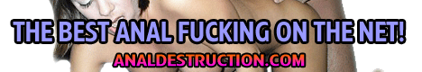 the best ANAL DESTRUCTION fucking on the net